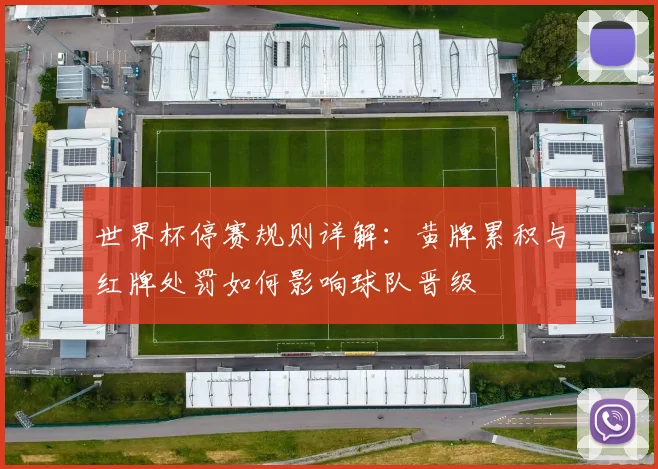 世界杯停赛规则详解：黄牌累积与红牌处罚如何影响球队晋级