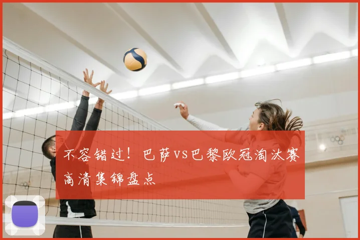 不容错过！巴萨vs巴黎欧冠淘汰赛高清集锦盘点