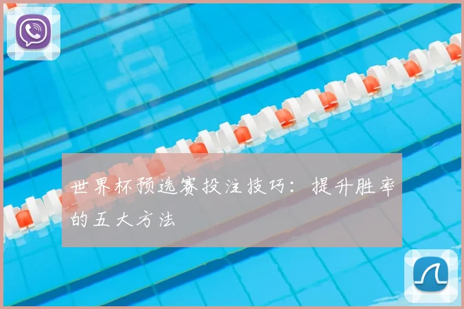 世界杯预选赛投注技巧：提升胜率的五大方法